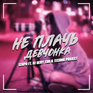 SERPO ft. Dj Geny Tur & Techno Project - Не плачь девчонка