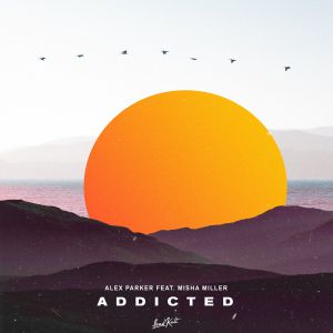 Alex Parker - Addicted (feat. Misha Miller)