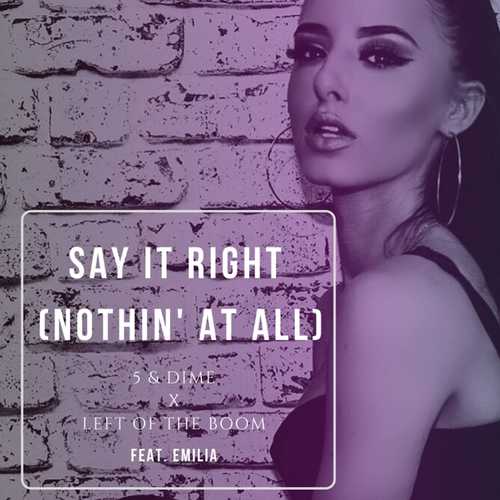 5&Dime - Say It Right (Nothin&#39; at All) (feat. Left Of The Boom & Emilia)