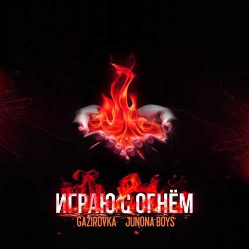 Gazirovka - Играю С Огнём (feat. Junona Boys)