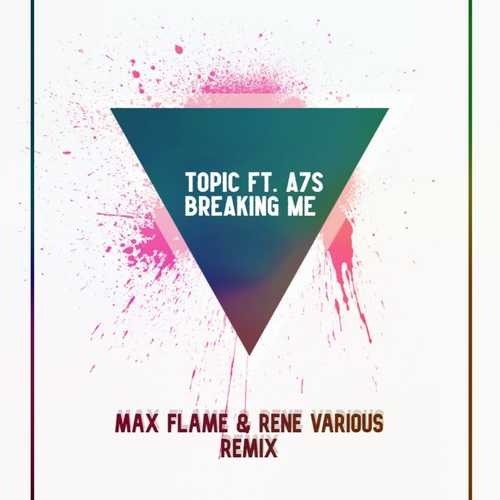 Topic & A7S - Breaking Me (Max Flame & Rene Various Remix)