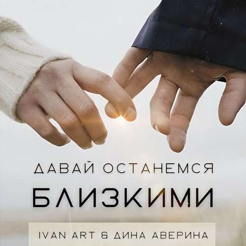Ivan Art - Давай Останемся Близкими (feat. Дина Аверина)