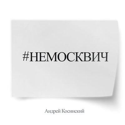 Андрей Косинский - #НЕМОСКВИЧ